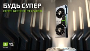 Большой гейминг начинается с больших возможностей: GPU NVIDIA серии GeForce RTX SUPER  